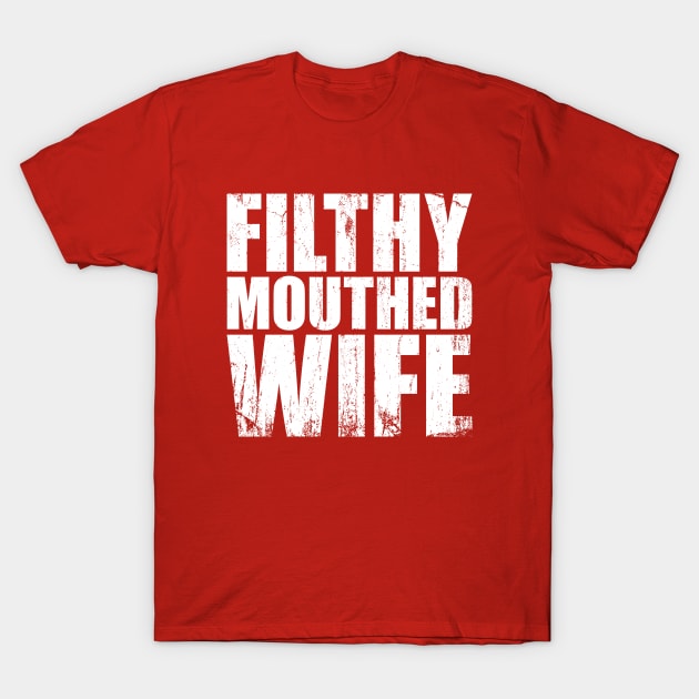 Filthy Mouthed Wife - Distressed T-Shirt by snapoutofit